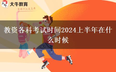 教资各科考试时间2024上半年在什么时候