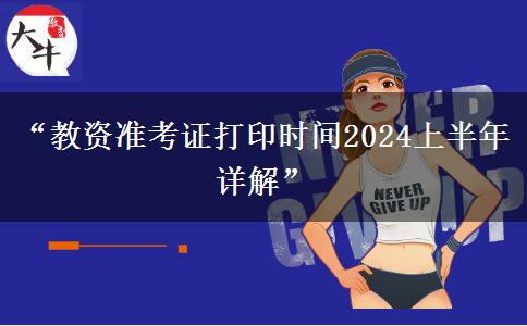 “教资准考证打印时间2024上半年详解”