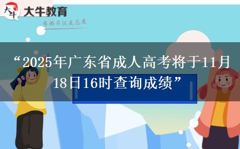 “2025年广东省成人高考将于11月18日16时查询成绩”