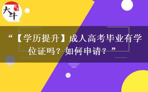 “【学历提升】成人高考毕业有学位证吗？如何申请？”