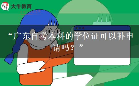 “广东自考本科的学位证可以补申请吗？”
