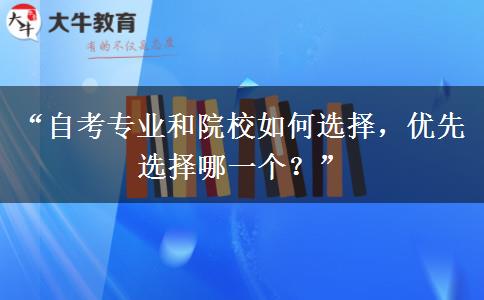 “自考专业和院校如何选择，优先选择哪一个？”