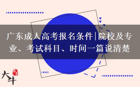 广东成人高考报名条件|院校及专业、考试科目、时间一篇说清楚