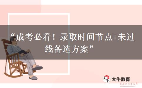 “成考必看！录取时间节点+未过线备选方案”
