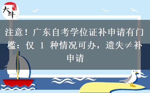 注意！广东自考学位证补申请有门槛：仅 1 种情况可办，遗失≠补申请