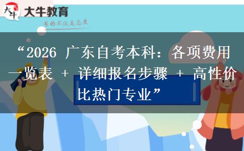“2026 广东自考本科:各项费用一览表 + 详细报名步骤 + 高性价比热门专业” “2026 广东自考本科:各项费用一览表 + 详细报名步骤 + 高性价比热门专业”