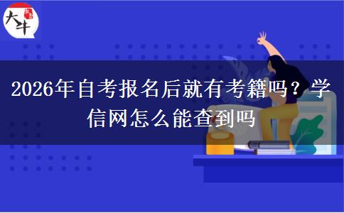 2026年自考报名后就有考籍吗？学信网怎么能查到吗