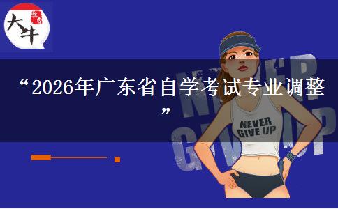 “2026年广东省自学考试专业调整”