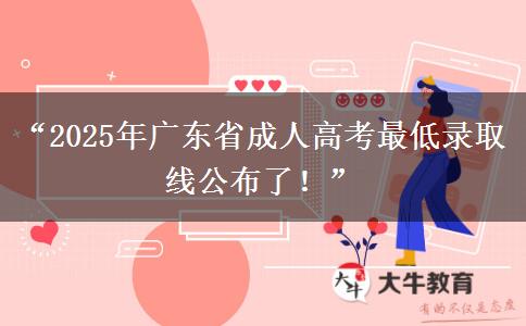 “2025年广东省成人高考最低录取线公布了！”