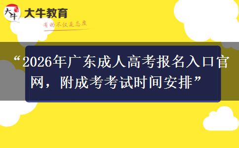 “2026年广东成人高考报名入口官网，附成考考试时间安排”