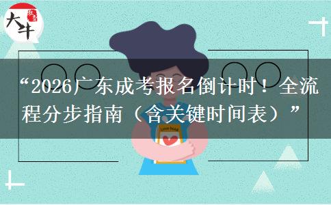 “2026广东成考报名倒计时！全流程分步指南（含关键时间表）”