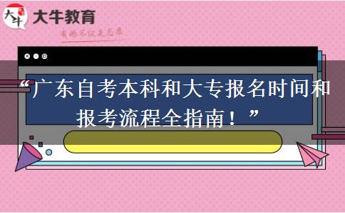 “广东自考本科和大专报名时间和报考流程全指南！”