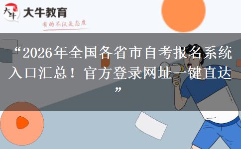 “2026年全国各省市自考报名系统入口汇总！官方登录网址一键直达”