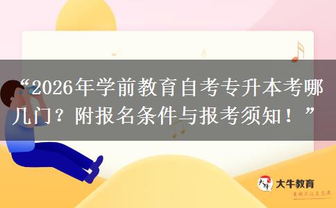 “2026年学前教育自考专升本考哪几门？附报名条件与报考须知！”