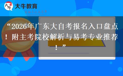 “2026年广东大自考报名入口盘点！附主考院校解析与易考专业推荐！”