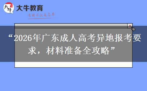 “2026年广东成人高考异地报考要求，材料准备全攻略”