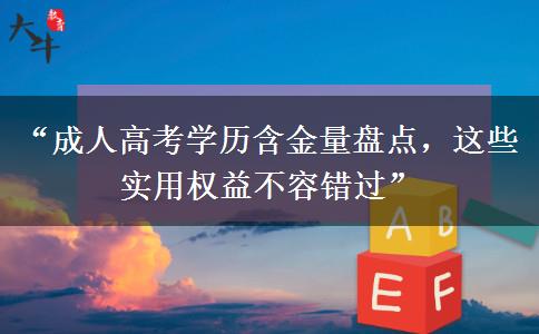“成人高考学历含金量盘点，这些实用权益不容错过”