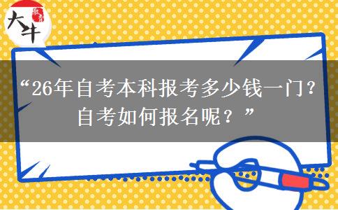 “26年自考本科报考多少钱一门?自考如何报名呢?” “26年自考本科报考多少钱一门?自考如何报名呢?”