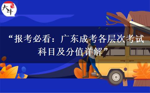 “报考必看：广东成考各层次考试科目及分值详解”
