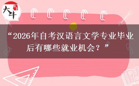 “2026年自考汉语言文学专业毕业后有哪些就业机会？”