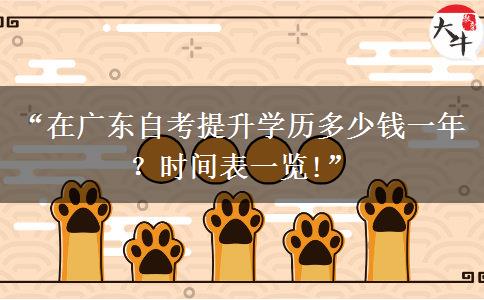 “在广东自考提升学历多少钱一年？时间表一览!”
