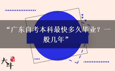 “广东自考本科最快多久毕业？一般几年”