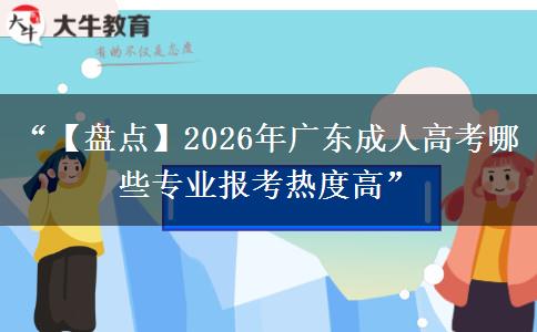 “【盘点】2026年广东成人高考哪些专业报考热度高”