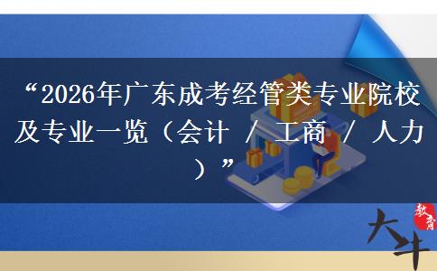 “2026年广东成考经管类专业院校及专业一览（会计 / 工商 / 人力）”