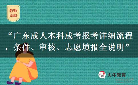 “广东成人本科成考报考详细流程，条件、审核、志愿填报全说明”