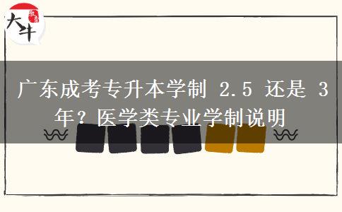 广东成考专升本学制 2.5 还是 3 年？医学类专业学制说明