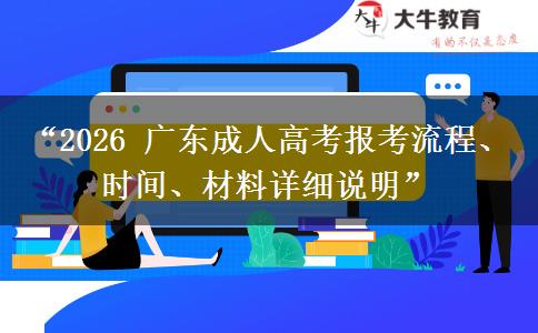 “2026 广东成人高考报考流程、时间、材料详细说明”