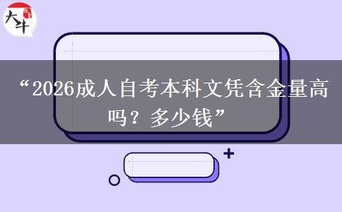 “2026成人自考本科文凭含金量高吗？多少钱”
