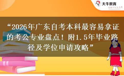 “2026年广东自考本科最容易拿证的考公专业盘点!附1.5年毕业路径及学位申请攻略” “2026年广东自考本科最容易拿证的考公专业盘点!附1.5年毕业路径及学位申请攻略”