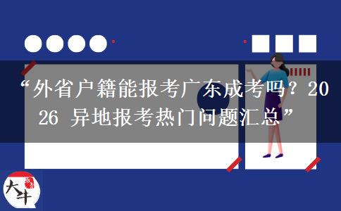 “外省户籍能报考广东成考吗？2026 异地报考热门问题汇总”