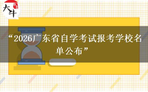 “2026广东省自学考试报考学校名单公布” “2026广东省自学考试报考学校名单公布”