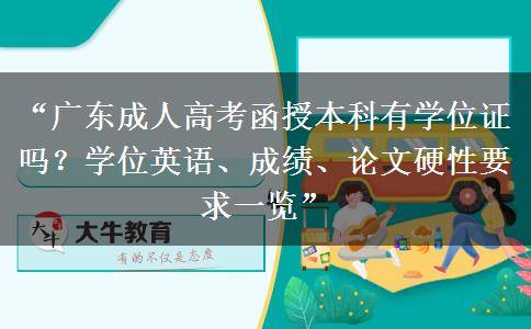 “广东成人高考函授本科有学位证吗？学位英语、成绩、论文硬性要求一览”