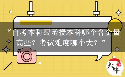 “自考本科跟函授本科哪个含金量高些?考试难度哪个大?” “自考本科跟函授本科哪个含金量高些?考试难度哪个大?”