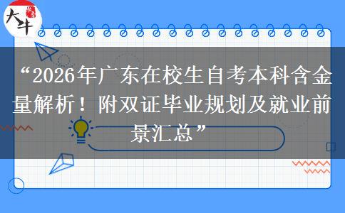 “2026年广东在校生自考本科含金量解析!附双证毕业规划及就业前景汇总” “2026年广东在校生自考本科含金量解析!附双证毕业规划及就业前景汇总”