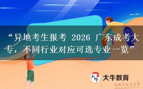 “异地考生报考 2026 广东成考大专，不同行业对应可选专业一览”