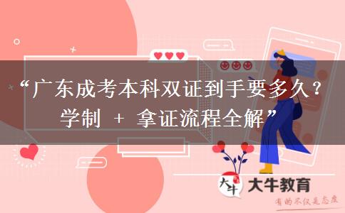 “广东成考本科双证到手要多久？学制 + 拿证流程全解”