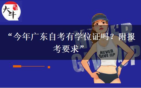 “今年广东自考有学位证吗？附报考要求”