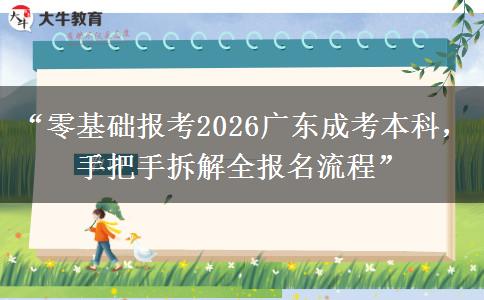“零基础报考2026广东成考本科，手把手拆解全报名流程”