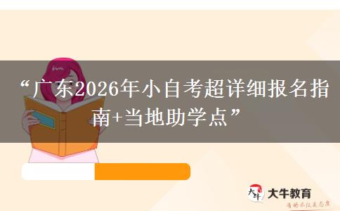 “广东2026年小自考超详细报名指南+当地助学点”