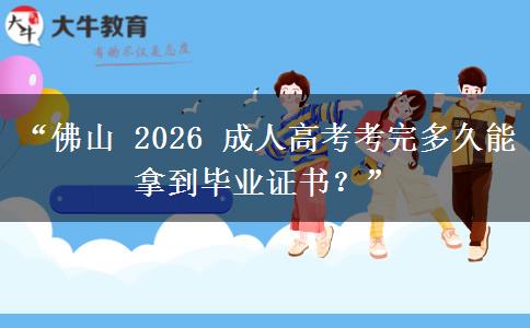 “佛山 2026 成人高考考完多久能拿到毕业证书？”