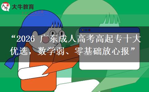 “2026 广东成人高考高起专十大优选，数学弱、零基础放心报”