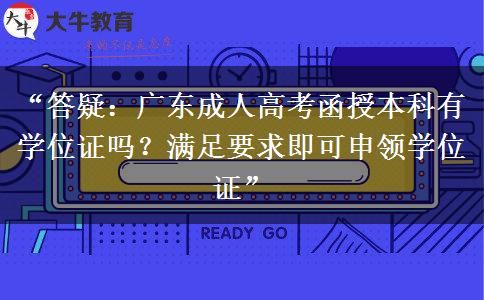 “答疑：广东成人高考函授本科有学位证吗？满足要求即可申领学位证”