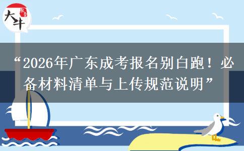 “2026年广东成考报名别白跑！必备材料清单与上传规范说明”