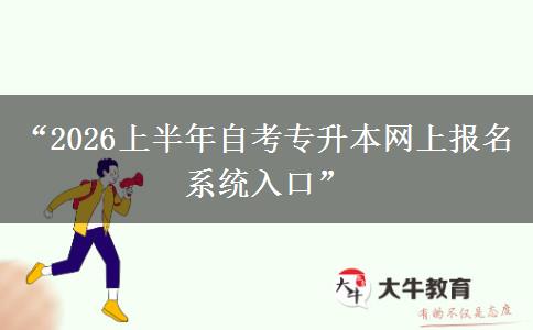 “2026上半年自考专升本网上报名系统入口” “2026上半年自考专升本网上报名系统入口”