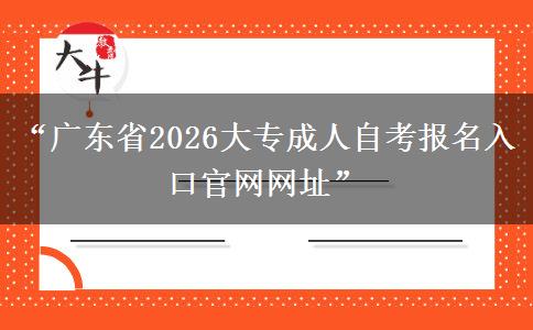 “广东省2026大专成人自考报名入口官网网址”