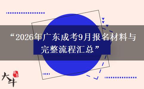 “2026年广东成考9月报名材料与完整流程汇总”